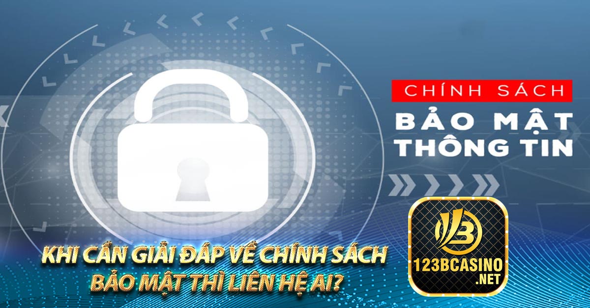 Khi cần giải đáp về chính sách bảo mật thì liên hệ ai?