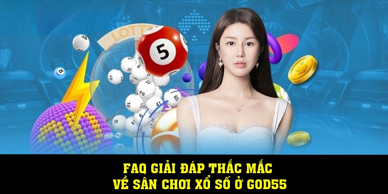 FAQ Giải đáp thắc mắc về sân chơi xổ số ở God55